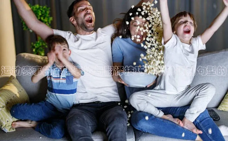 爱游戏ayx官网平台姚记科技运动赛事的英语表达与翻译技巧：从单词到句型的