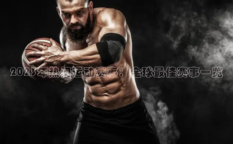 爱游试玩app下载蓝色光标2023年热门运动赛事：全球最佳赛事一览