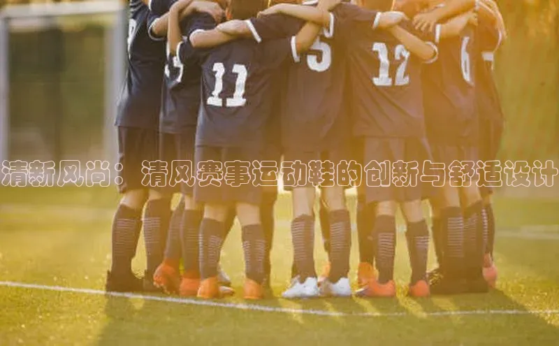 清新风尚：清风赛事运动鞋的创新与舒适设计