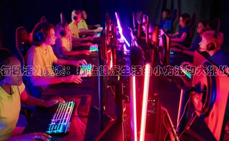 每日活力竞赛：打造健康生活的小方法和大挑战