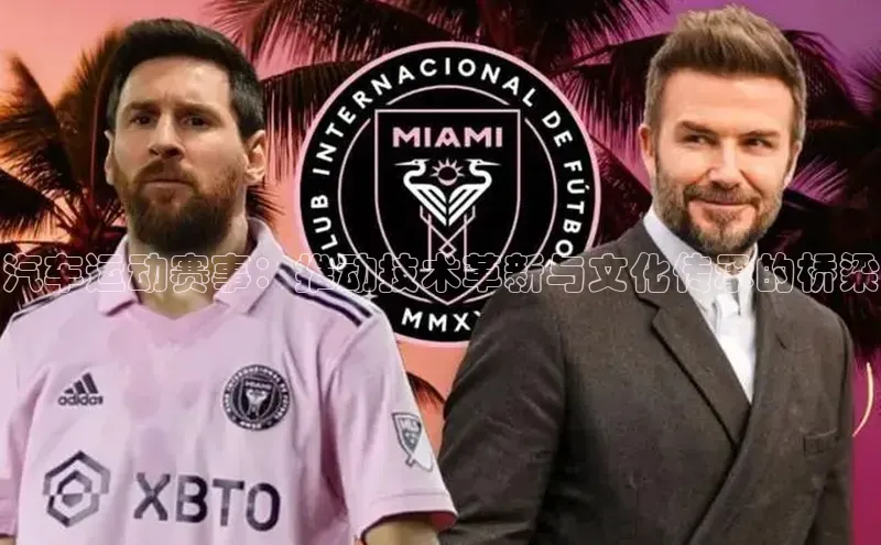 汽车运动赛事：推动技术革新与文化传承的桥梁