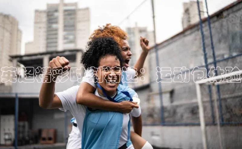 英超精彩时刻精选：运动包体验