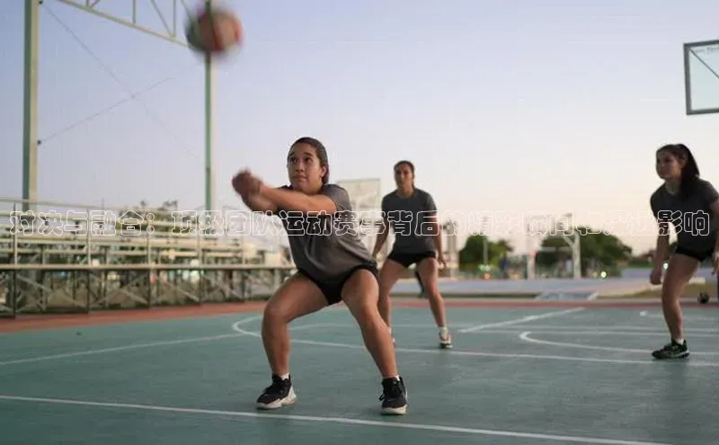 对决与融合：顶级团队运动赛事背后的精彩瞬间和深远影响