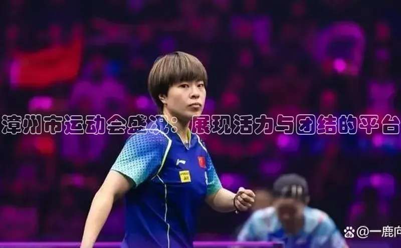 漳州市运动会盛况：展现活力与团结的平台
