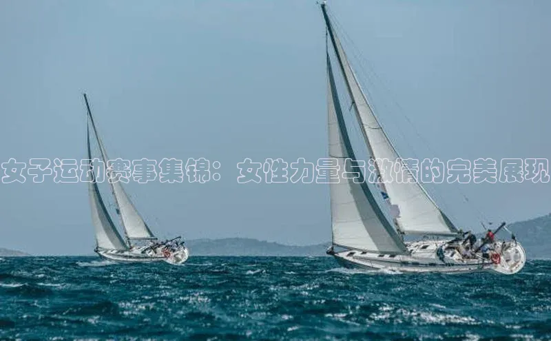 女子运动赛事集锦：女性力量与激情的完美展现