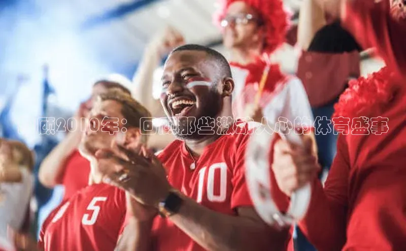 回顾2010年：回顾那些激动人心的体育盛事